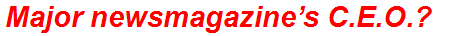 Major newsmagazine’s C.E.O.?