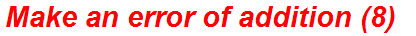 Make an error of addition (8)