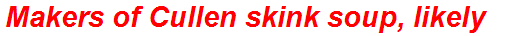 Makers of Cullen skink soup, likely