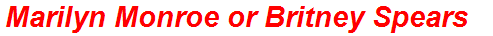 Marilyn Monroe or Britney Spears