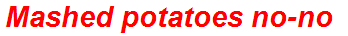 Mashed potatoes no-no