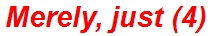 Merely, just (4)