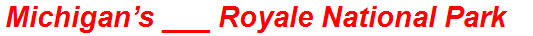 Michigan’s ___ Royale National Park
