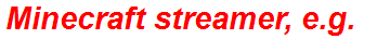 Minecraft streamer, e.g.