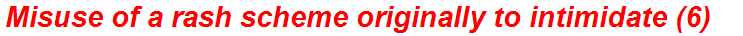 Misuse of a rash scheme originally to intimidate (6)