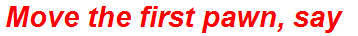 Move the first pawn, say