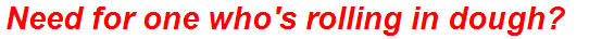 Need for one who's rolling in dough?