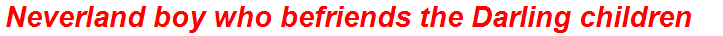 Neverland boy who befriends the Darling children