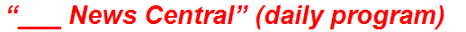“___ News Central” (daily program)