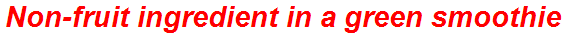 Non-fruit ingredient in a green smoothie