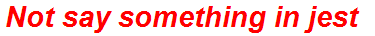 Not say something in jest