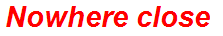 Nowhere close