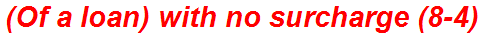 (Of a loan) with no surcharge (8-4)