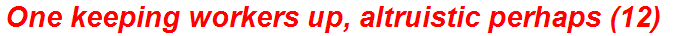One keeping workers up, altruistic perhaps (12)