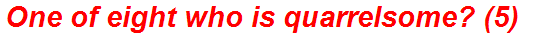 One of eight who is quarrelsome? (5)