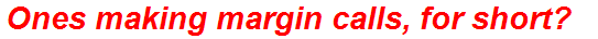 Ones making margin calls, for short?