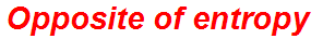 Opposite of entropy