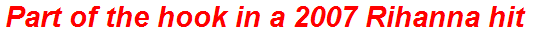 Part of the hook in a 2007 Rihanna hit
