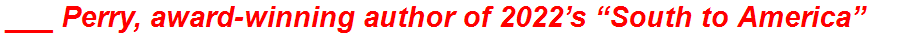 ___ Perry, award-winning author of 2022’s “South to America”