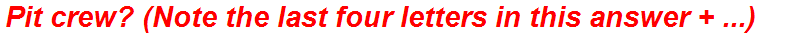 Pit crew? (Note the last four letters in this answer + ...)