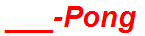 ___-Pong