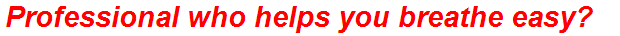 Professional who helps you breathe easy?