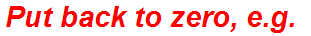 Put back to zero, e.g.
