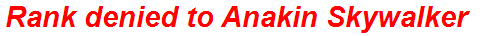 Rank denied to Anakin Skywalker