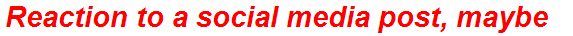 Reaction to a social media post, maybe
