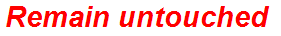 Remain untouched