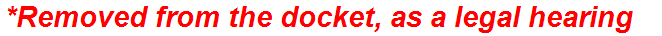 *Removed from the docket, as a legal hearing