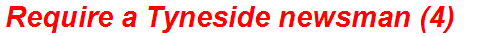 Require a Tyneside newsman (4)