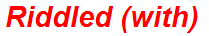 Riddled (with)