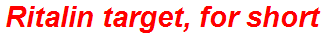 Ritalin target, for short