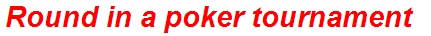 Round in a poker tournament