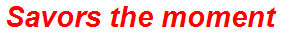 Savors the moment