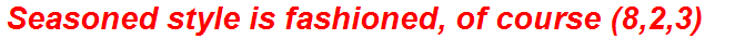Seasoned style is fashioned, of course (8,2,3)