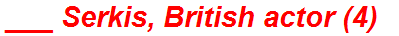 ___ Serkis, British actor (4)