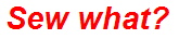 Sew what?