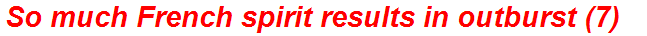 So much French spirit results in outburst (7)