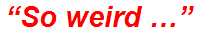 “So weird …”