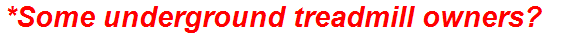 *Some underground treadmill owners?