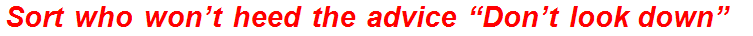 Sort who won’t heed the advice “Don’t look down”?