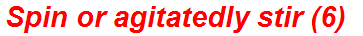 Spin or agitatedly stir (6)