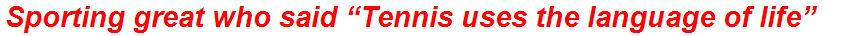 Sporting great who said “Tennis uses the language of life”