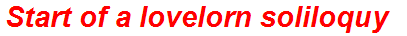 Start of a lovelorn soliloquy