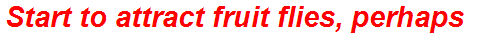 Start to attract fruit flies, perhaps