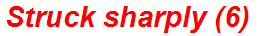 Struck sharply (6)