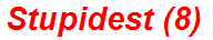 Stupidest (8)
