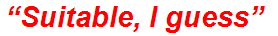 “Suitable, I guess”